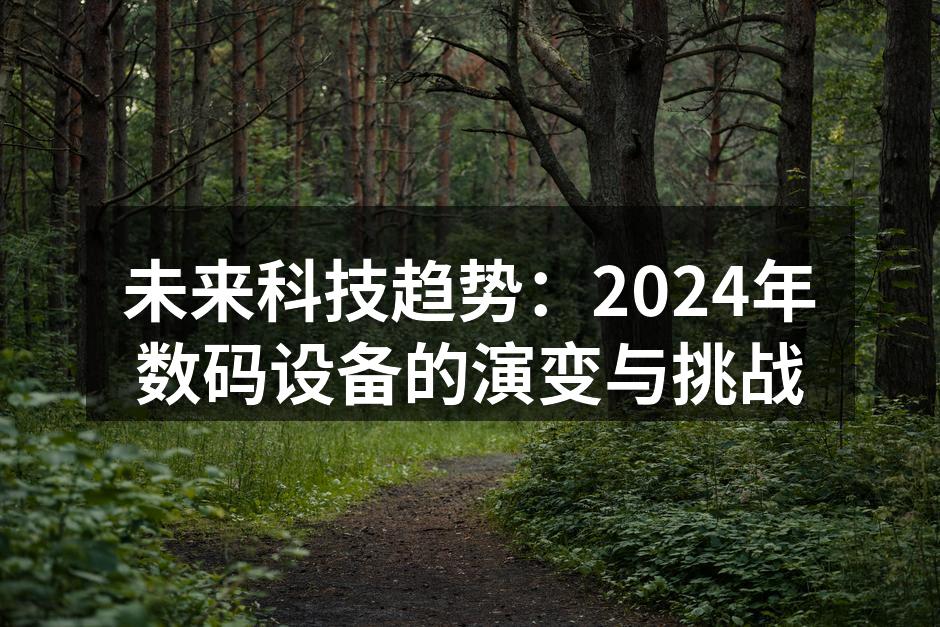 未来科技趋势：2024年数码设备的演变与挑战
